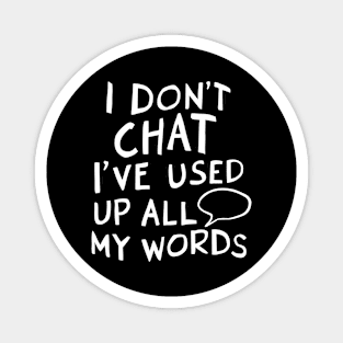 I Don't Chat I've Used Up All My Words Magnet